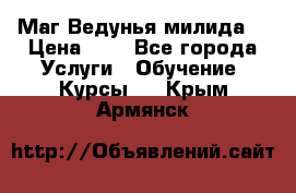 Маг Ведунья милида  › Цена ­ 1 - Все города Услуги » Обучение. Курсы   . Крым,Армянск